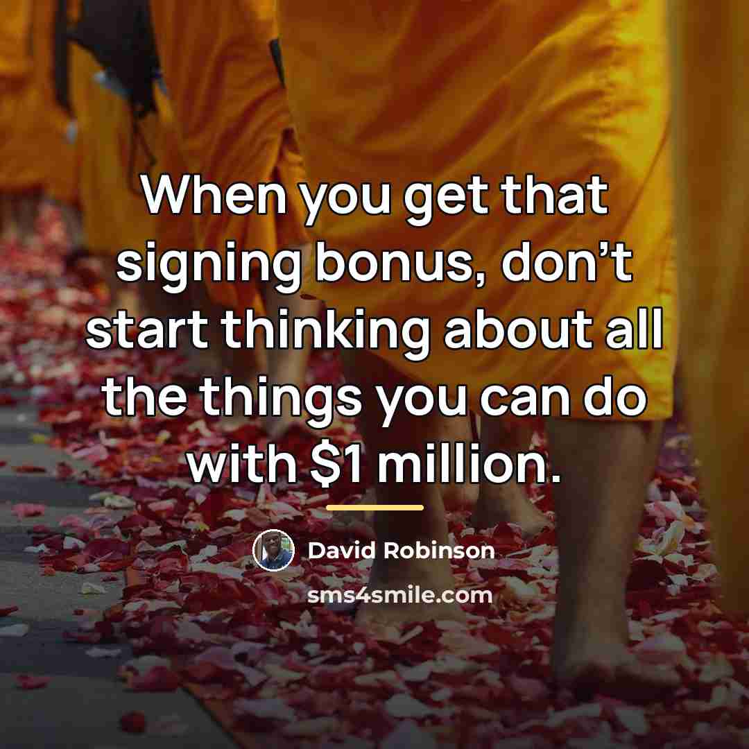 “When you get that signing bonus, don't start thinking about…” quote by David Robinson