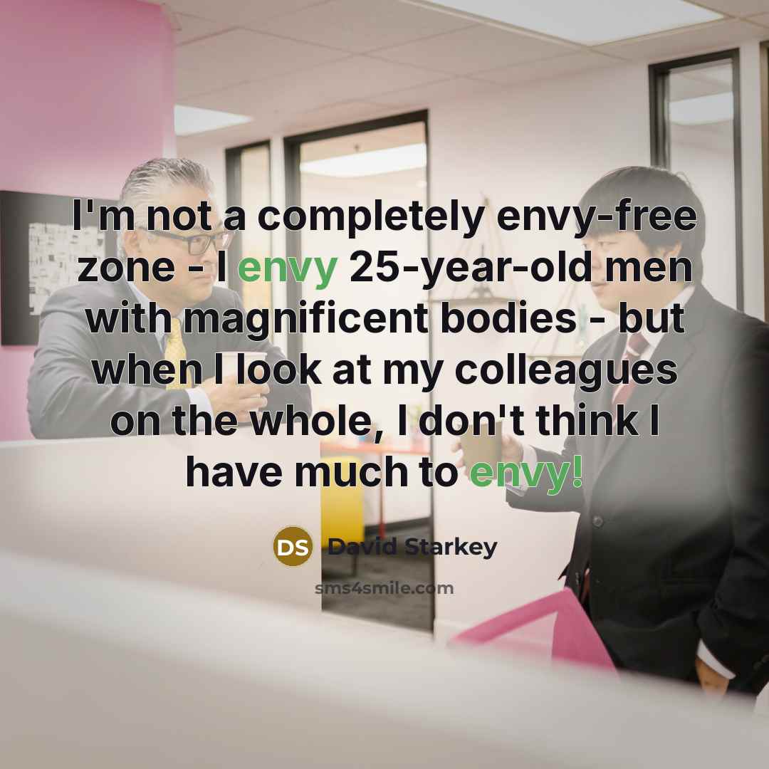 “I'm not a completely envy-free zone - I envy 25-year-old…” quote by David Starkey