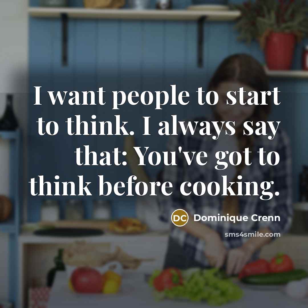 “I want people to start to think. I always say…” quote by Dominique Crenn