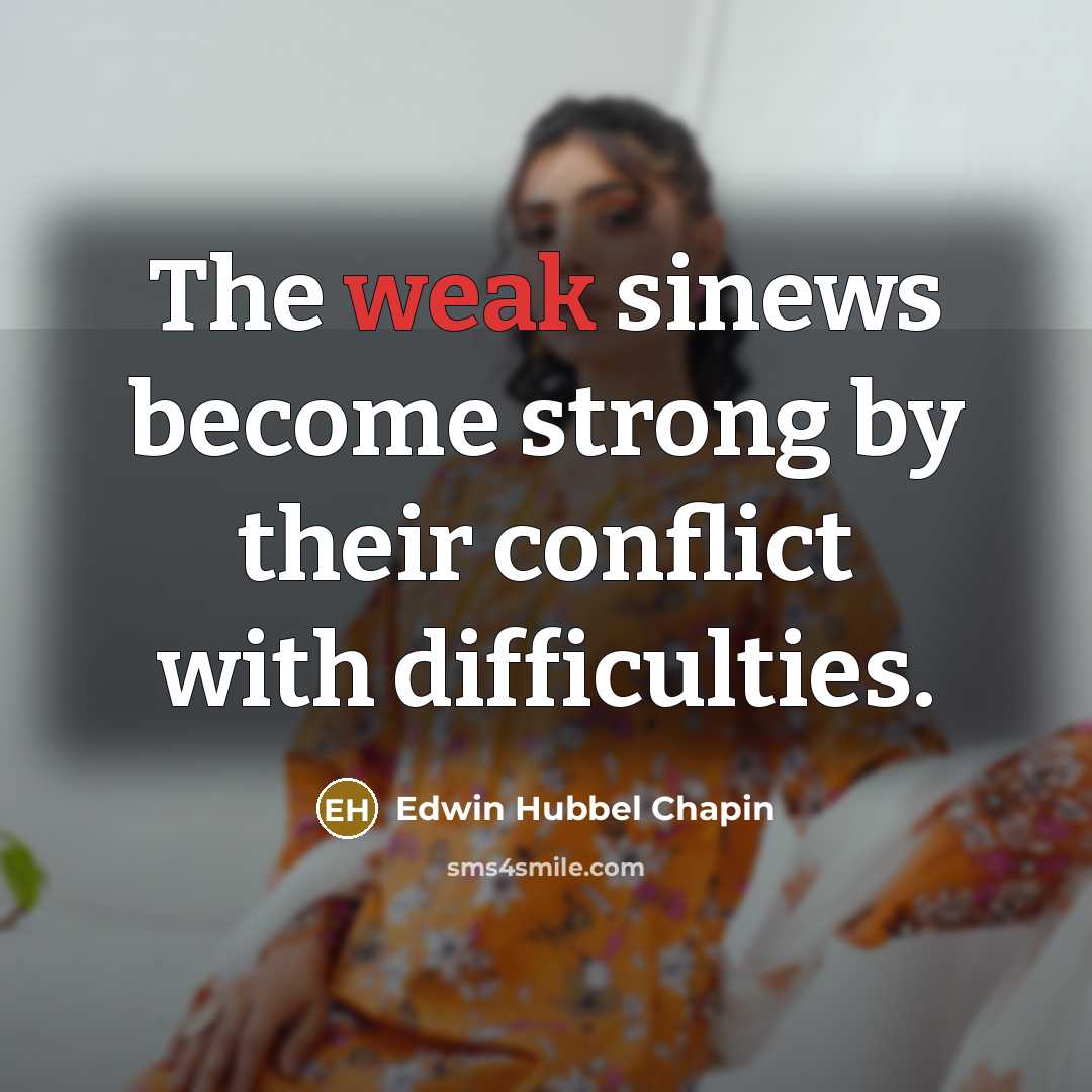 “The weak sinews become strong by their conflict with difficulties.…” quote by Edwin Hubbel Chapin