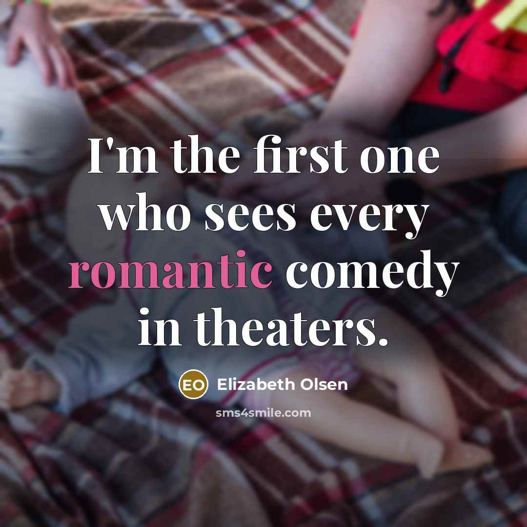“I'm the first one who sees every romantic comedy in…” quote by Elizabeth Olsen