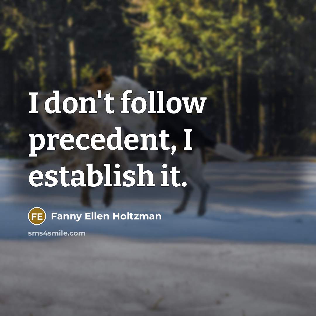 “I don't follow precedent, I establish it.” quote by Fanny Ellen Holtzman