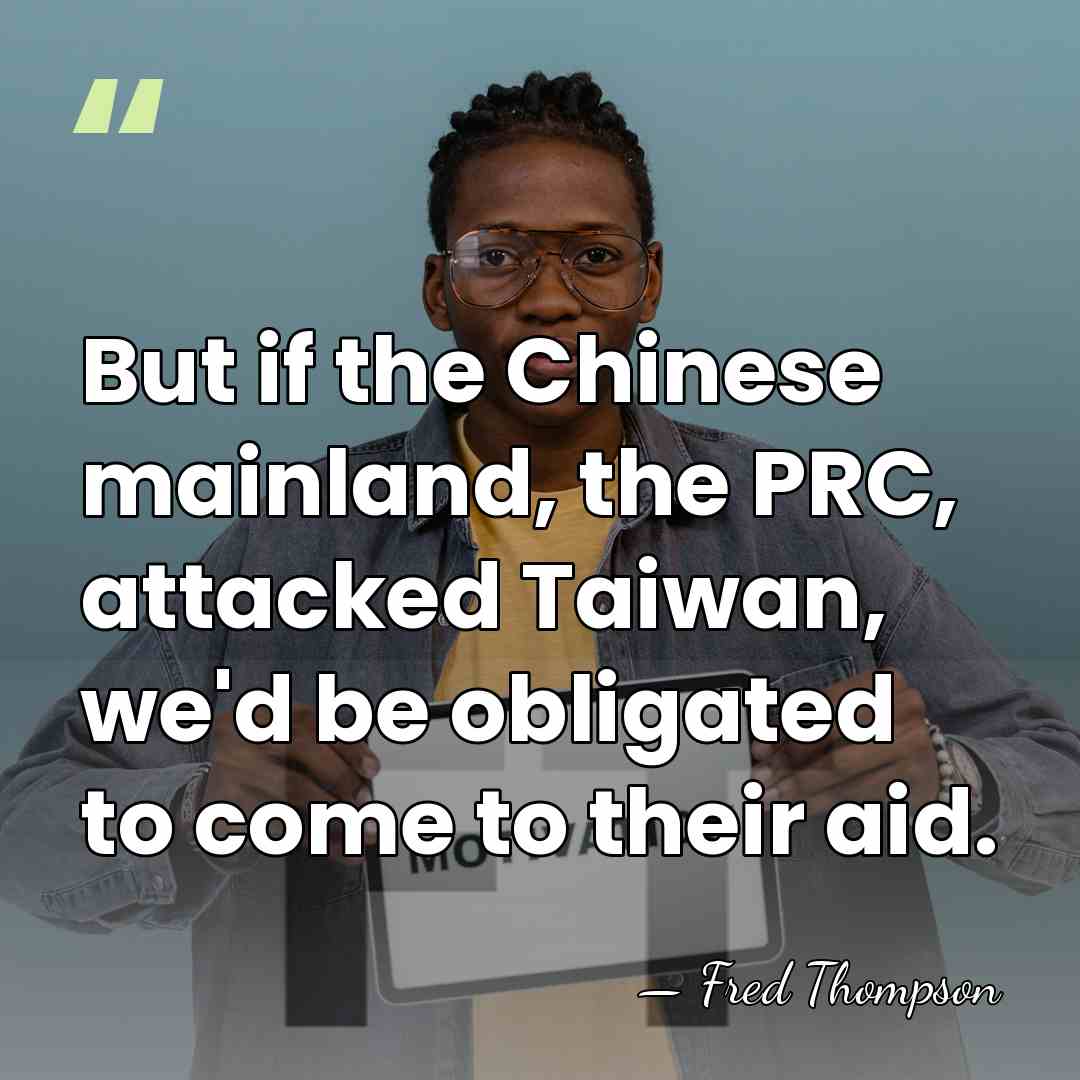 But if the Chinese mainland, the PRC, attacked Taiwan, we'd be obligated&hellip; - Fred Thompson