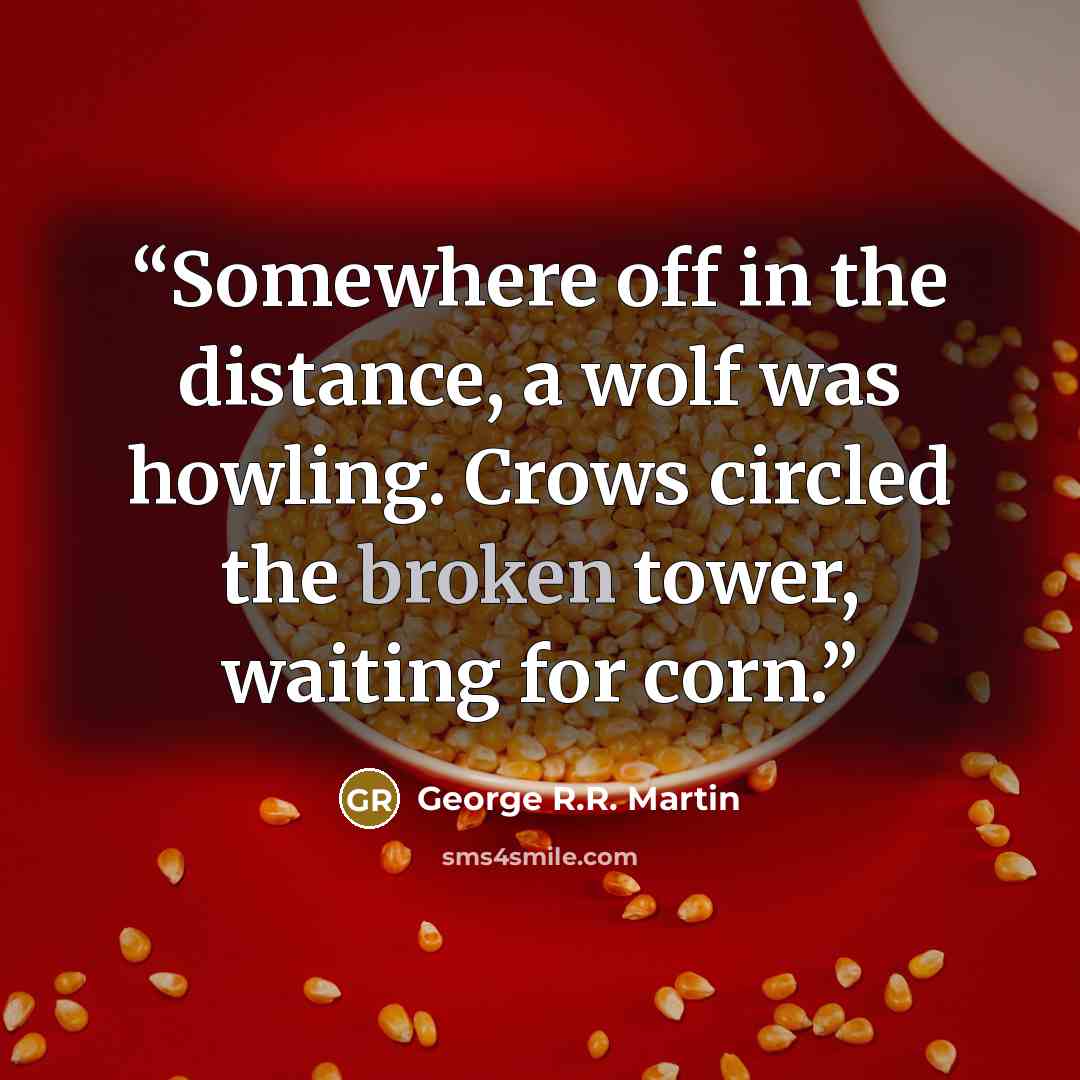 “Somewhere off in the distance, a wolf was howling. Crows circled the broken tower, waiting for corn.” quote by George R.R. Martin
