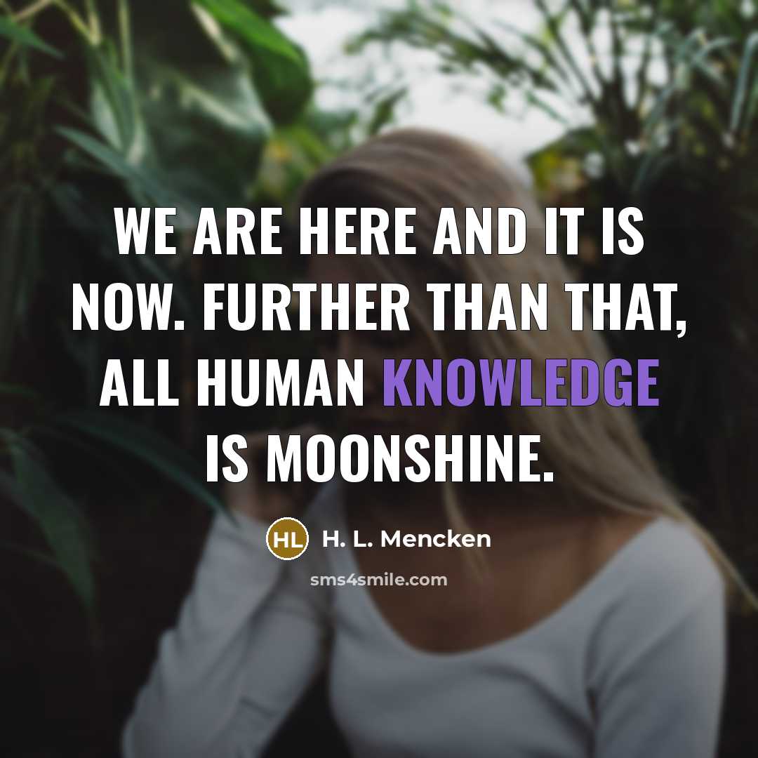 “We are here and it is now. Further than that,…” quote by H. L. Mencken