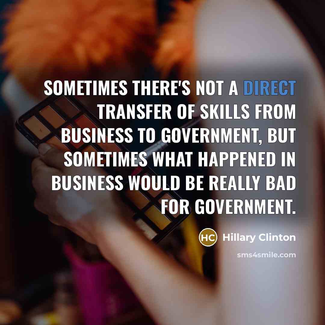 “Sometimes there's not a direct transfer of skills from business…” quote by Hillary Clinton