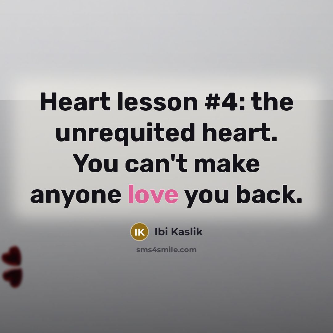 “Heart lesson #4: the unrequited heart. You can't make anyone…” quote by Ibi Kaslik