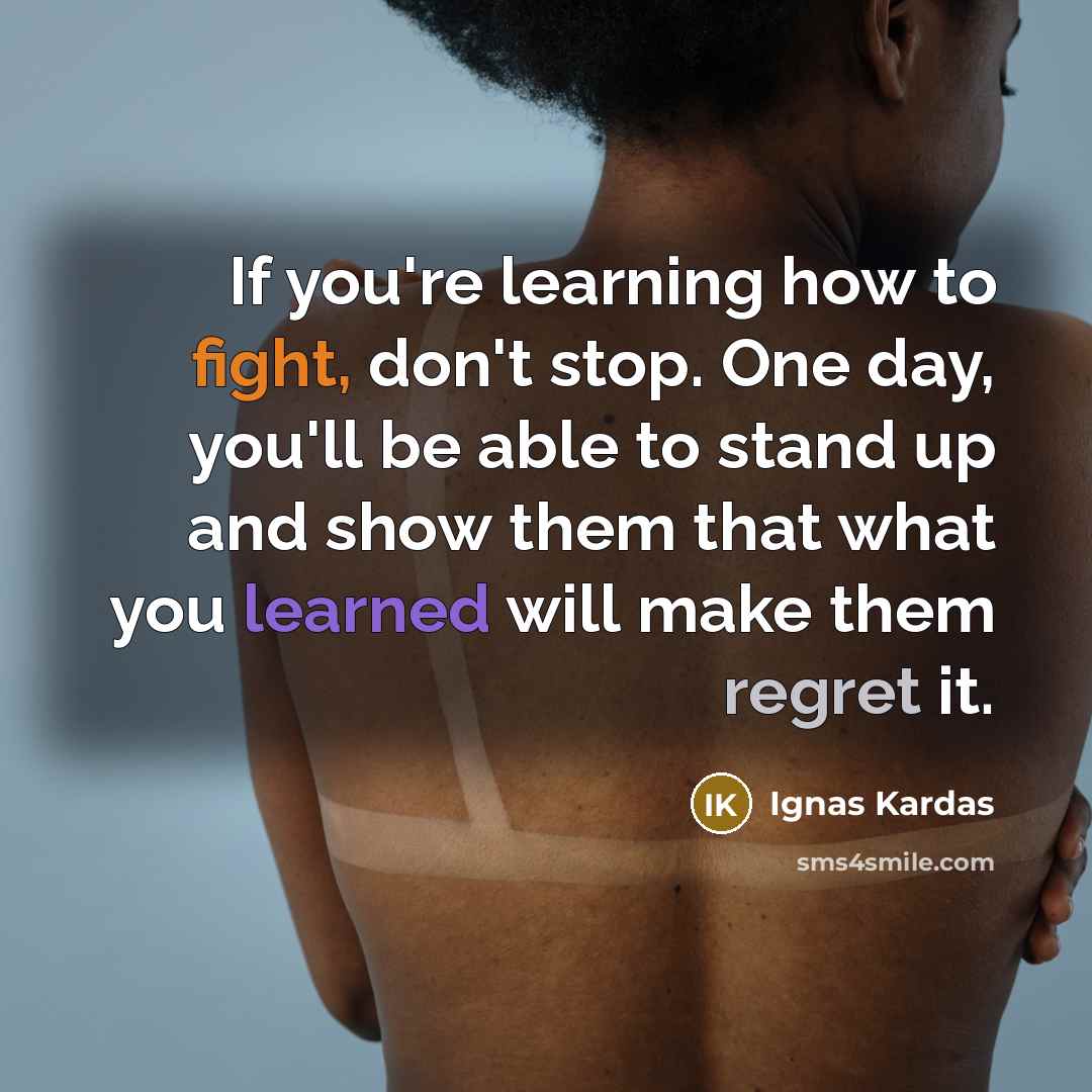 “If you're learning how to fight, don't stop. One day,…” quote by Ignas Kardas
