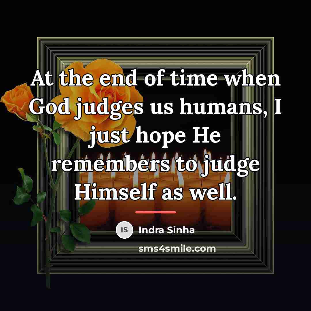 “At the end of time when God judges us humans,…” quote by Indra Sinha