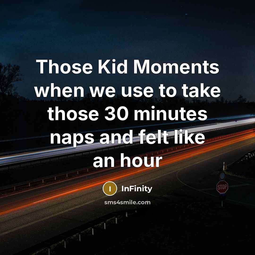 “Those Kid Moments when we use to take those 30 minutes naps and felt like an hour” quote by InFinity
