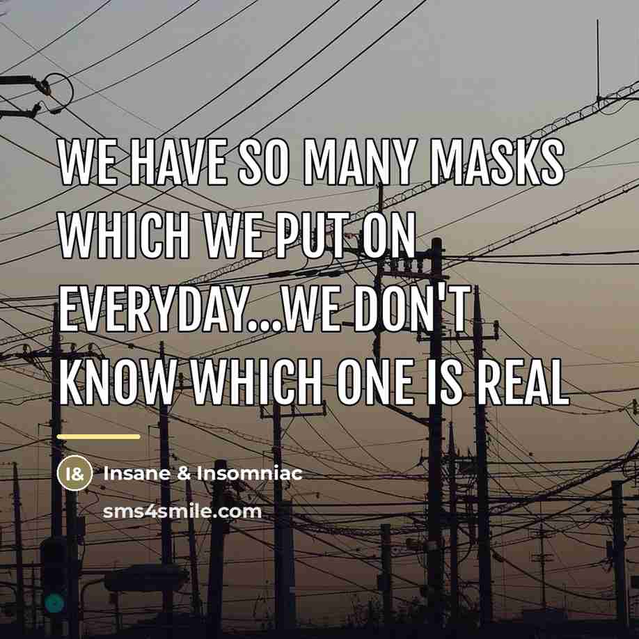“We have so many masks which we put on everyday...We…” quote by Insane & Insomniac