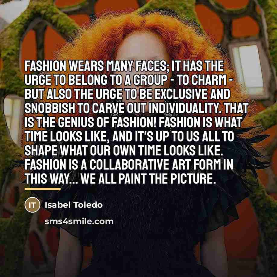 “Fashion wears many faces; it has the urge to belong…” quote by Isabel Toledo