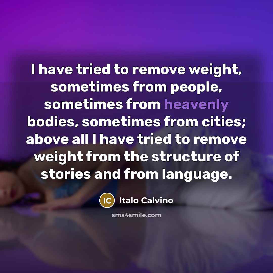“I have tried to remove weight, sometimes from people, sometimes…” quote by Italo Calvino
