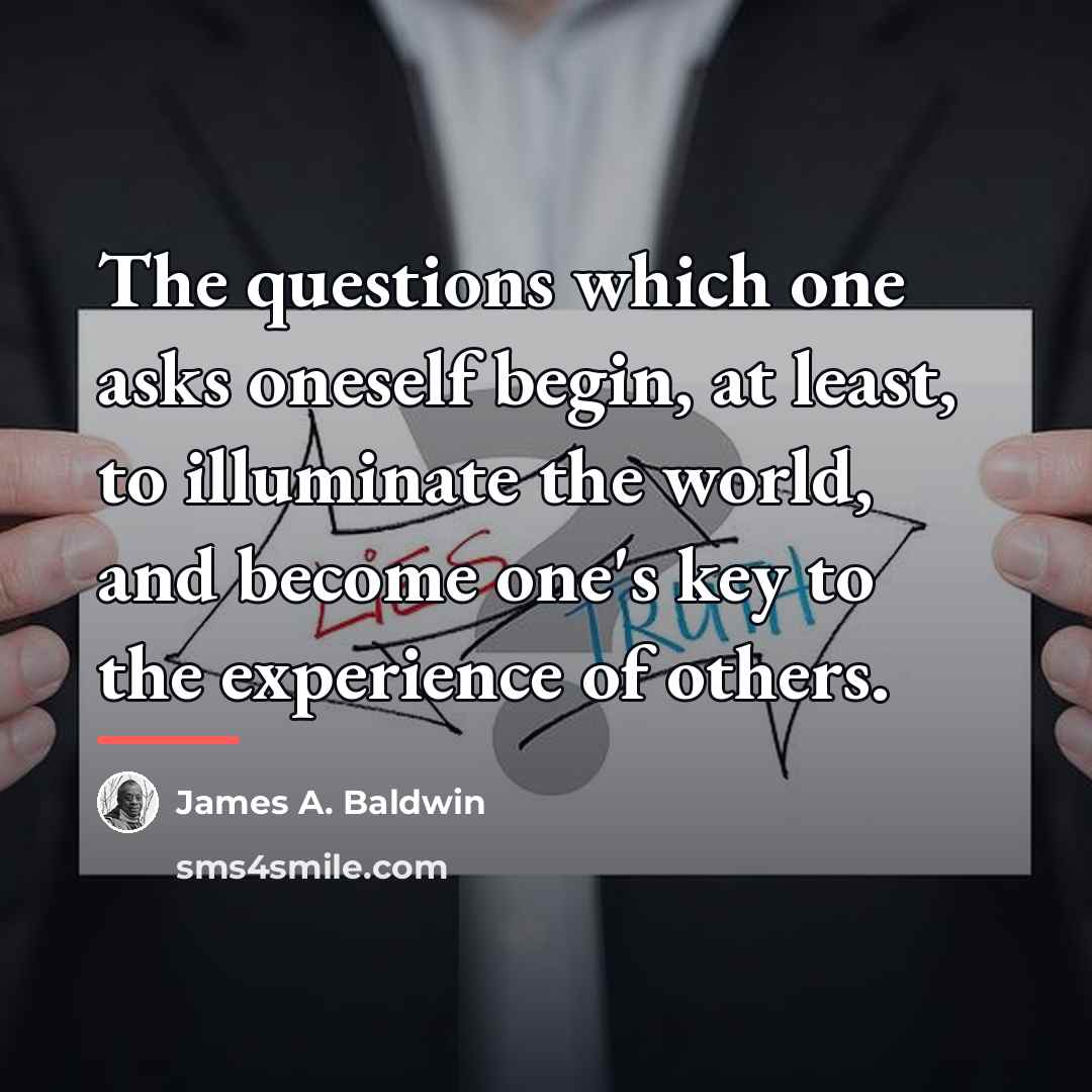 “The questions which one asks oneself begin, at least, to…” quote by James A. Baldwin