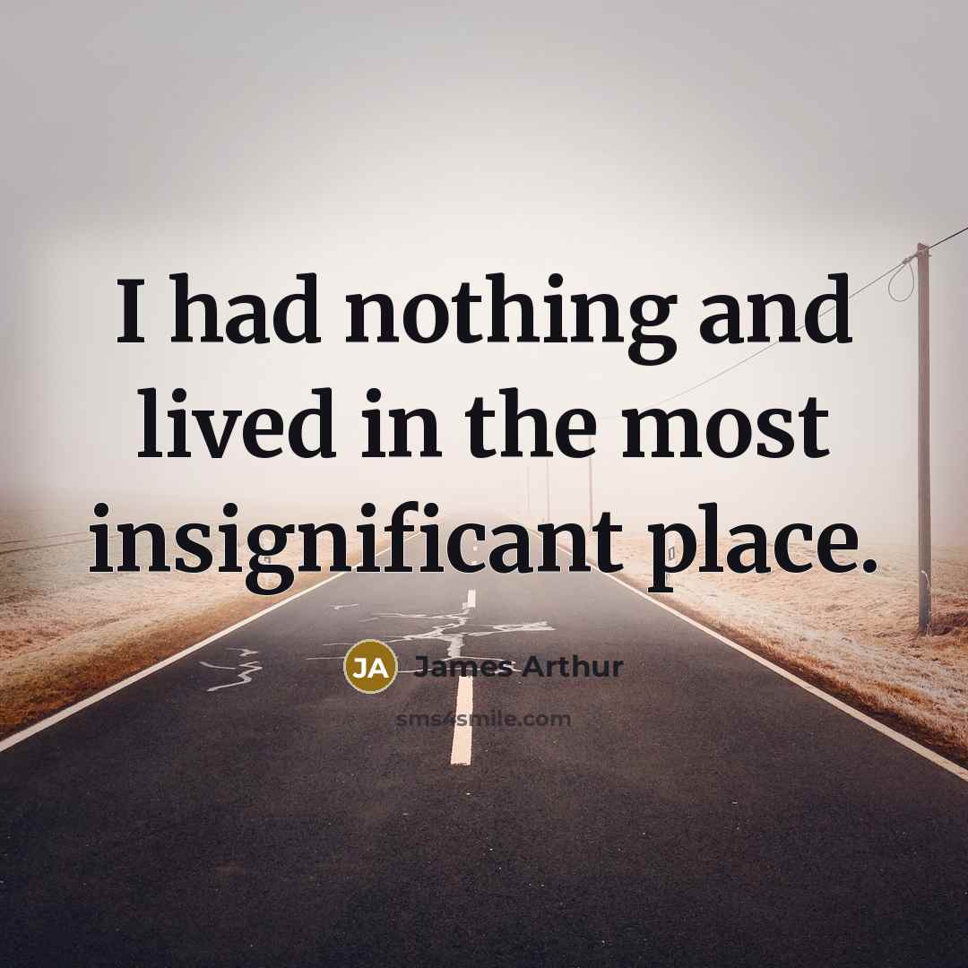 “I had nothing and lived in the most insignificant place.…” quote by James Arthur