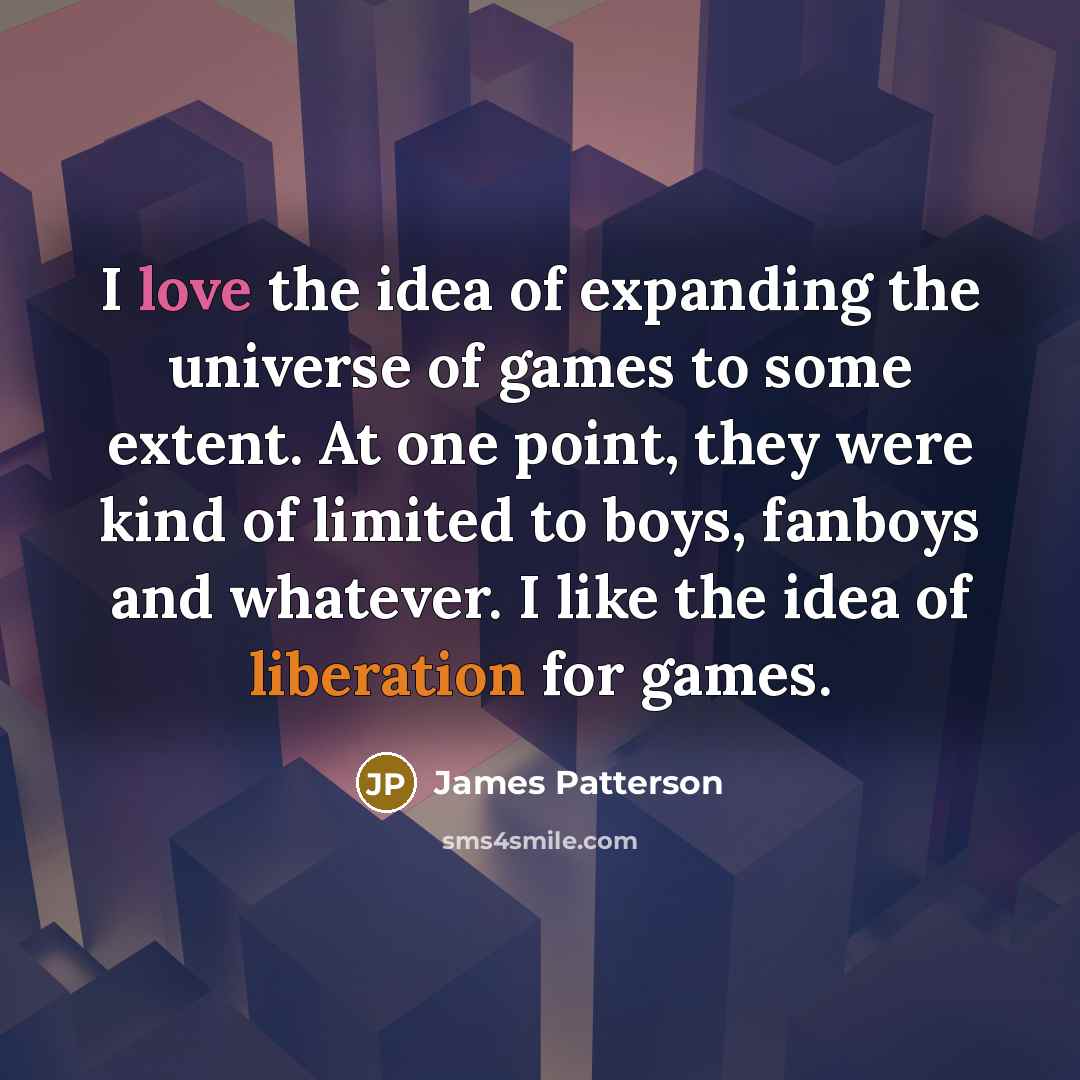 “I love the idea of expanding the universe of games…” quote by James Patterson