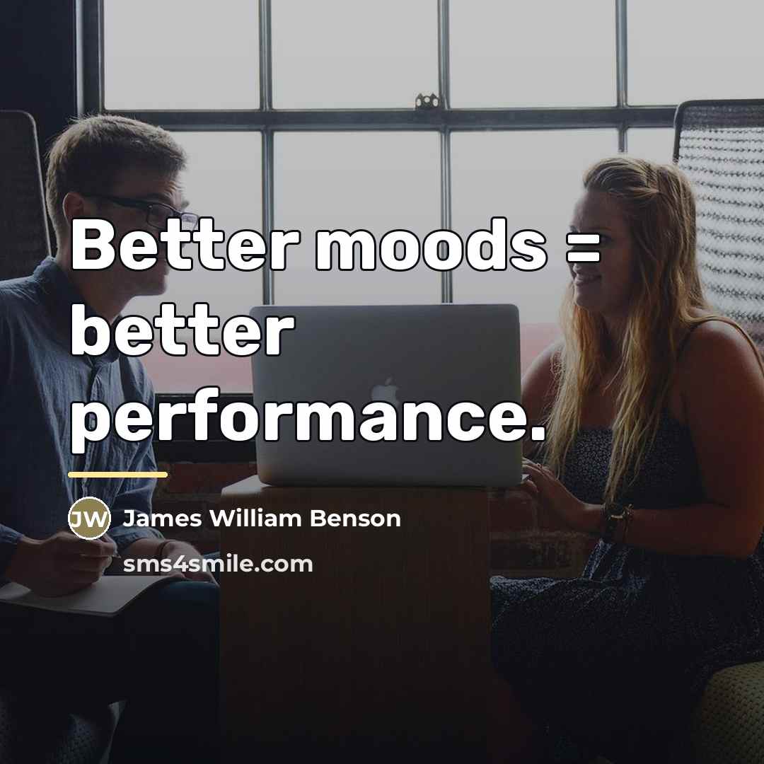 “Better moods = better performance.…” quote by James William Benson