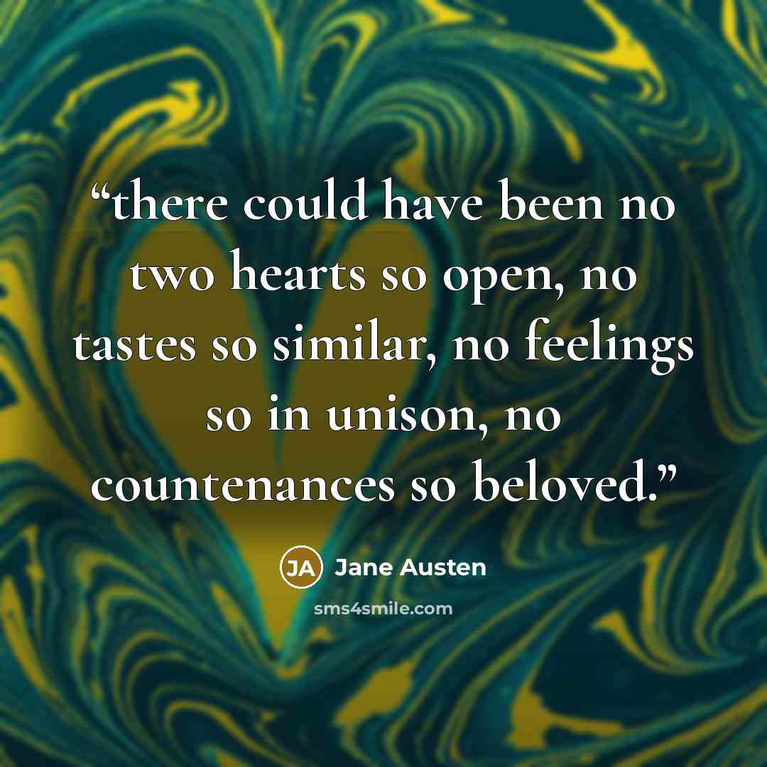 “there could have been no two hearts so open, no tastes so similar, no feelings so in unison, no countenances so beloved.” quote by Jane Austen