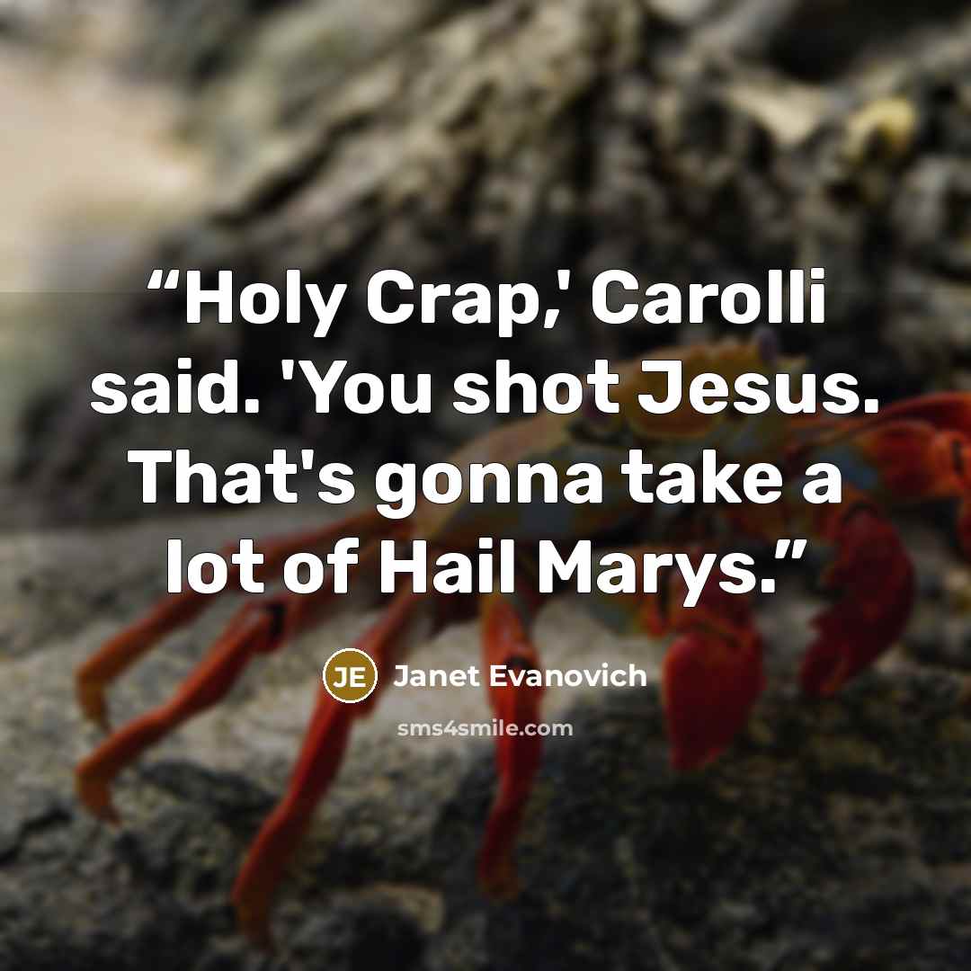 “Holy Crap,' Carolli said. 'You shot Jesus. That's gonna take a lot of Hail Marys.” quote by Janet Evanovich