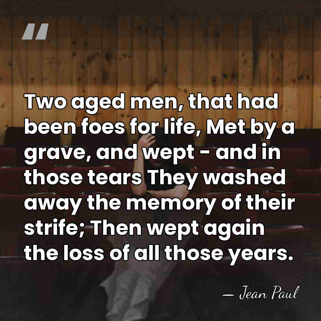 Two aged men, that had been foes for life, Met by a&hellip; - Jean Paul