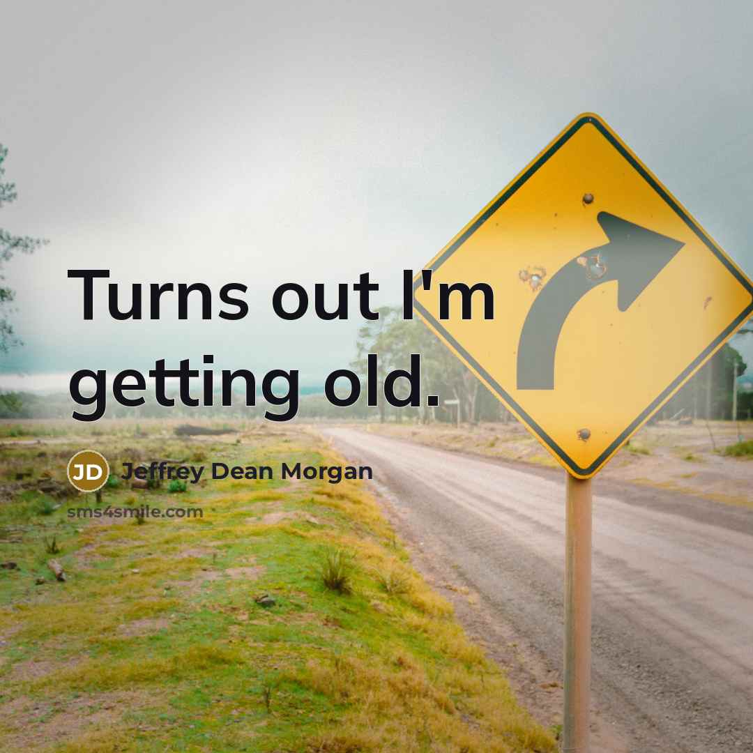“Turns out I'm getting old.…” quote by Jeffrey Dean Morgan