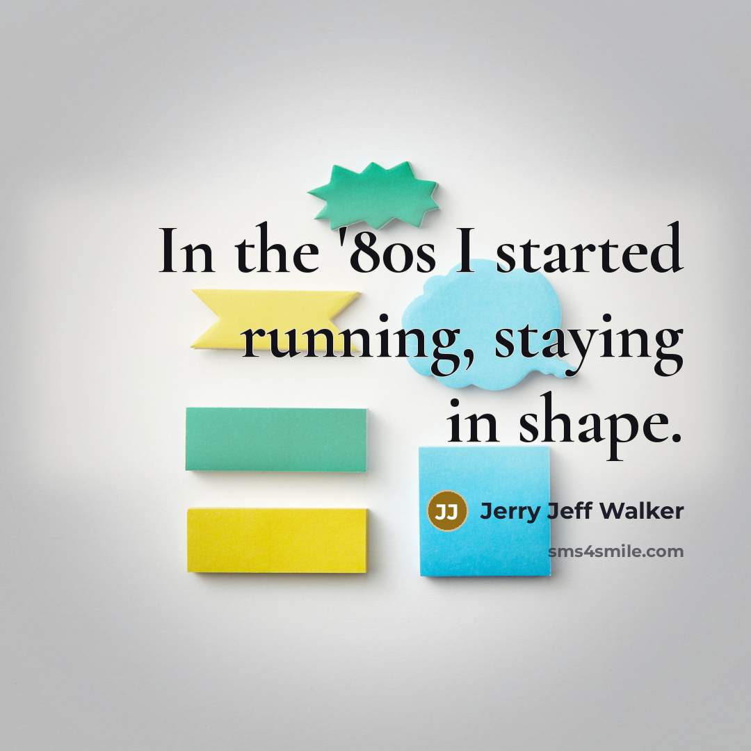 “In the '80s I started running, staying in shape.…” quote by Jerry Jeff Walker