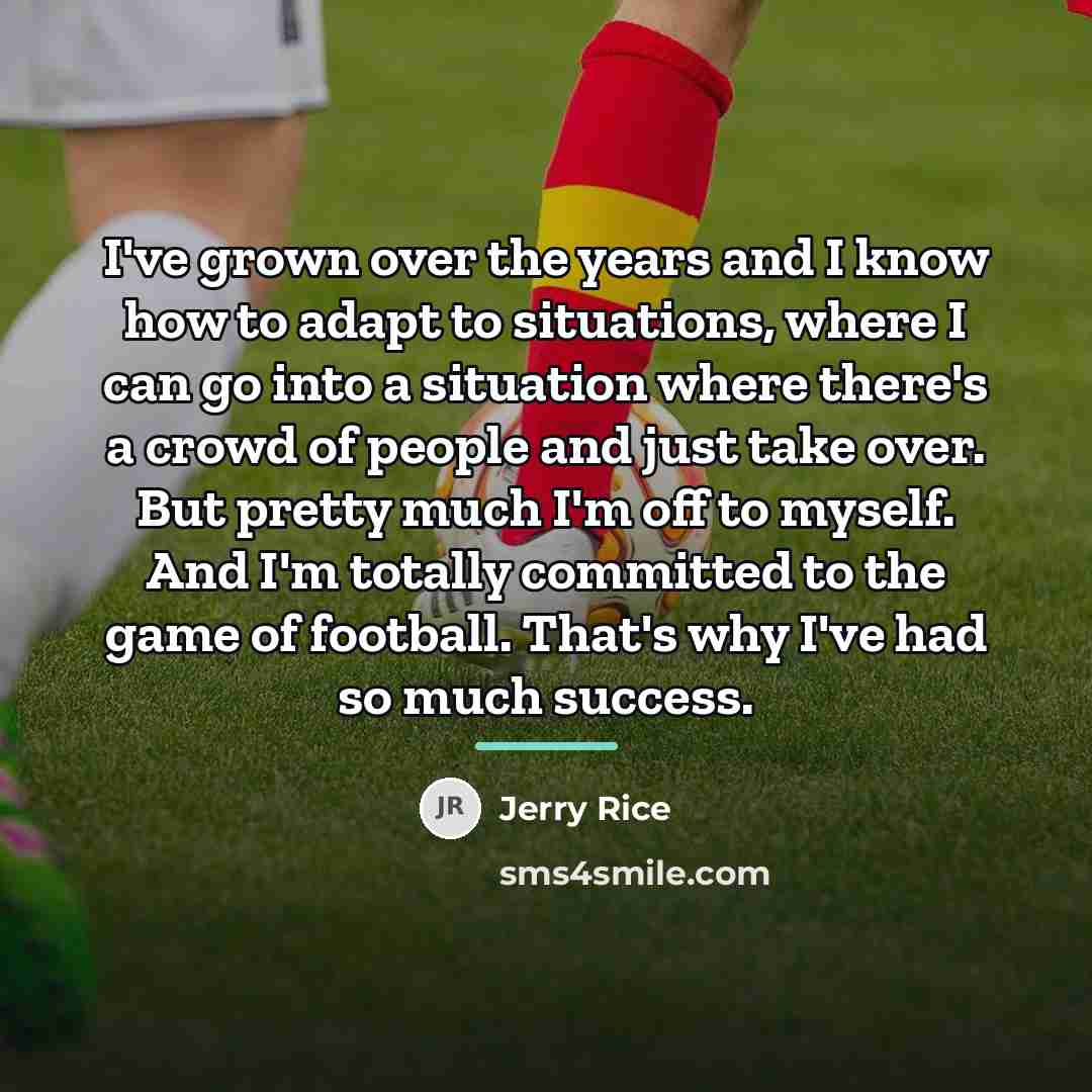 “I've grown over the years and I know how to…” quote by Jerry Rice