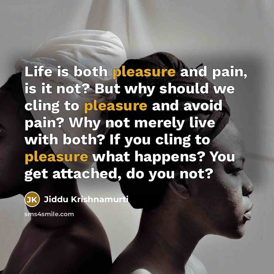 “Life is both pleasure and pain, is it not? But…” quote by Jiddu Krishnamurti
