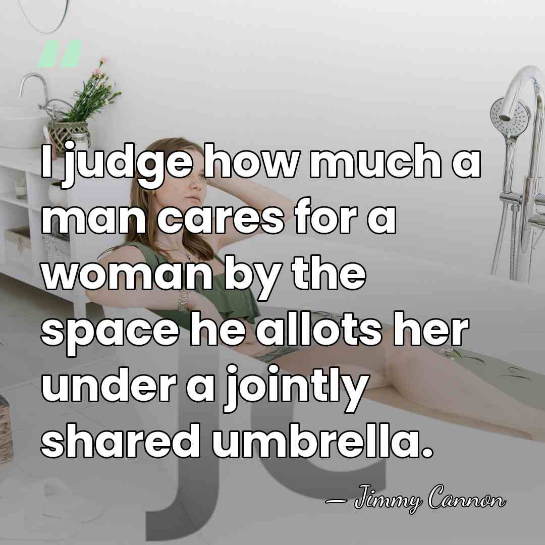 I judge how much a man cares for a woman by the&hellip; - Jimmy Cannon
