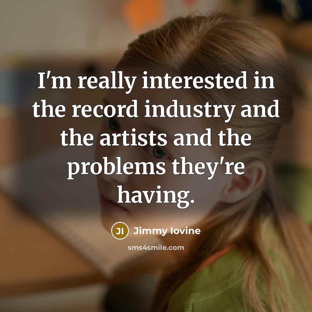 “I'm really interested in the record industry and the artists…” quote by Jimmy Iovine