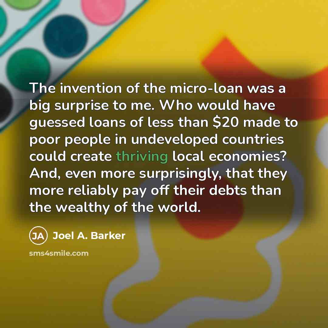 “The invention of the micro-loan was a big surprise to…” quote by Joel A. Barker