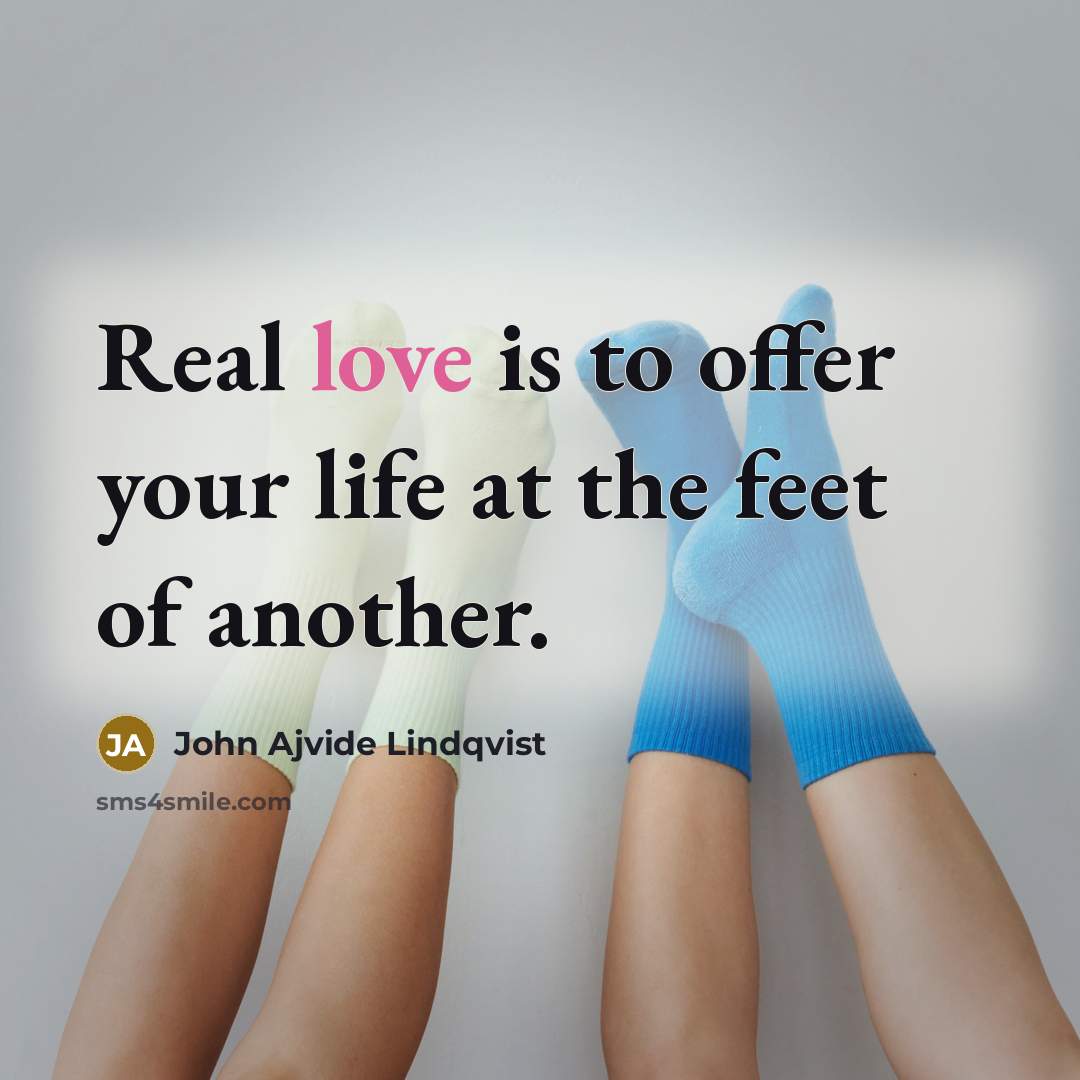 “Real love is to offer your life at the feet…” quote by John Ajvide Lindqvist