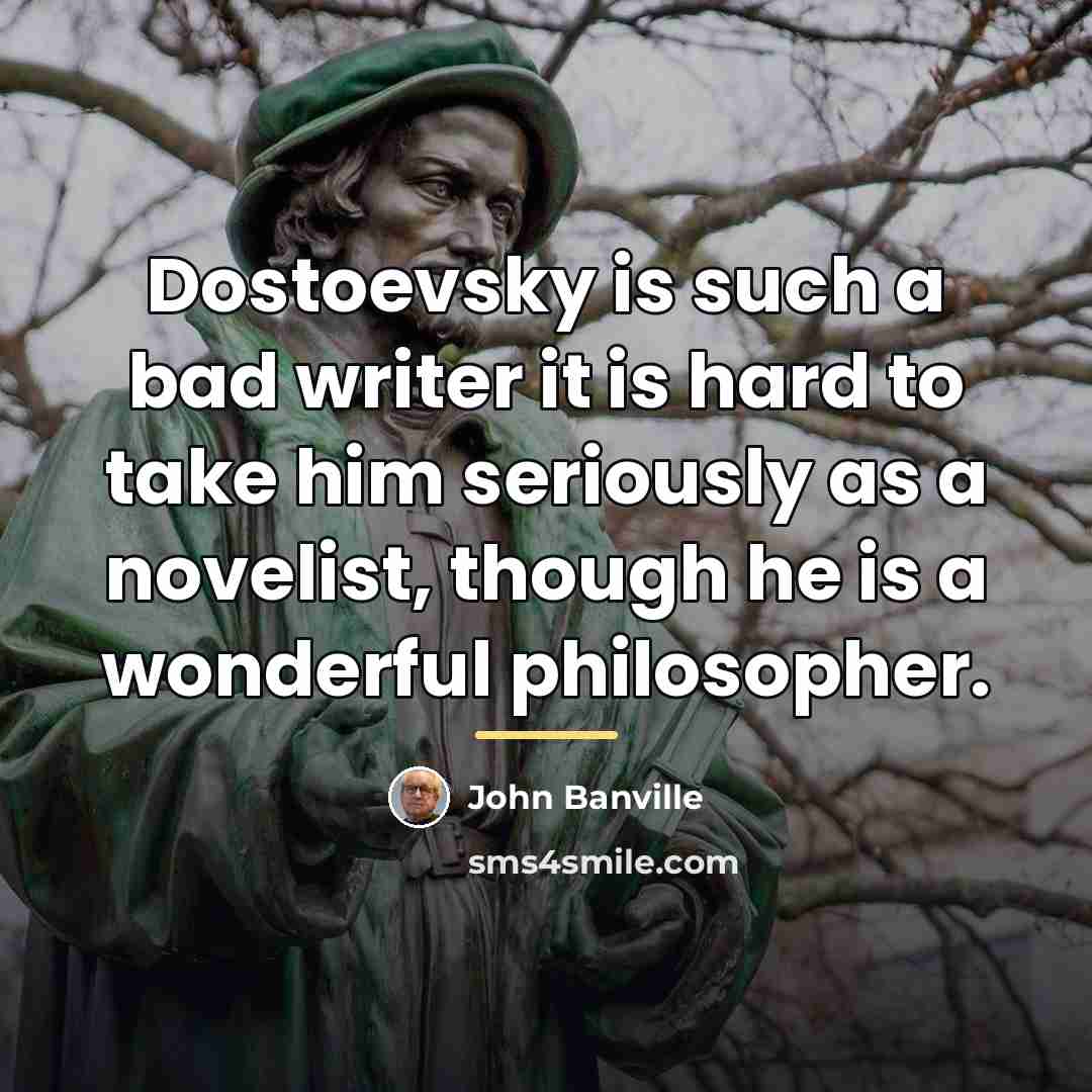 “Dostoevsky is such a bad writer it is hard to…” quote by John Banville