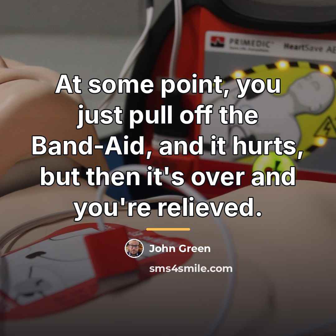 “At some point, you just pull off the Band-Aid, and…” quote by John Green