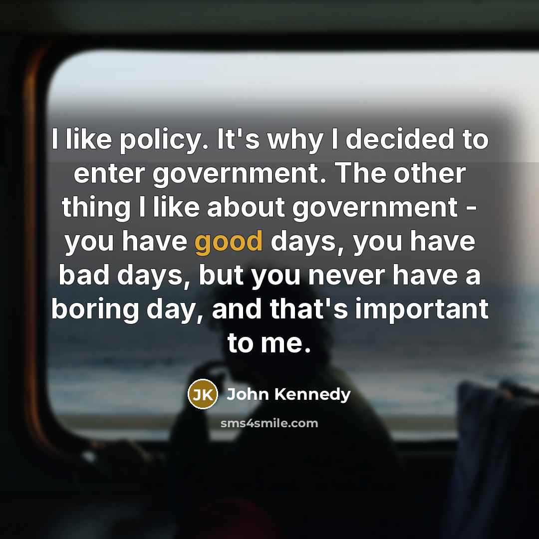 “I like policy. It's why I decided to enter government.…” quote by John Kennedy