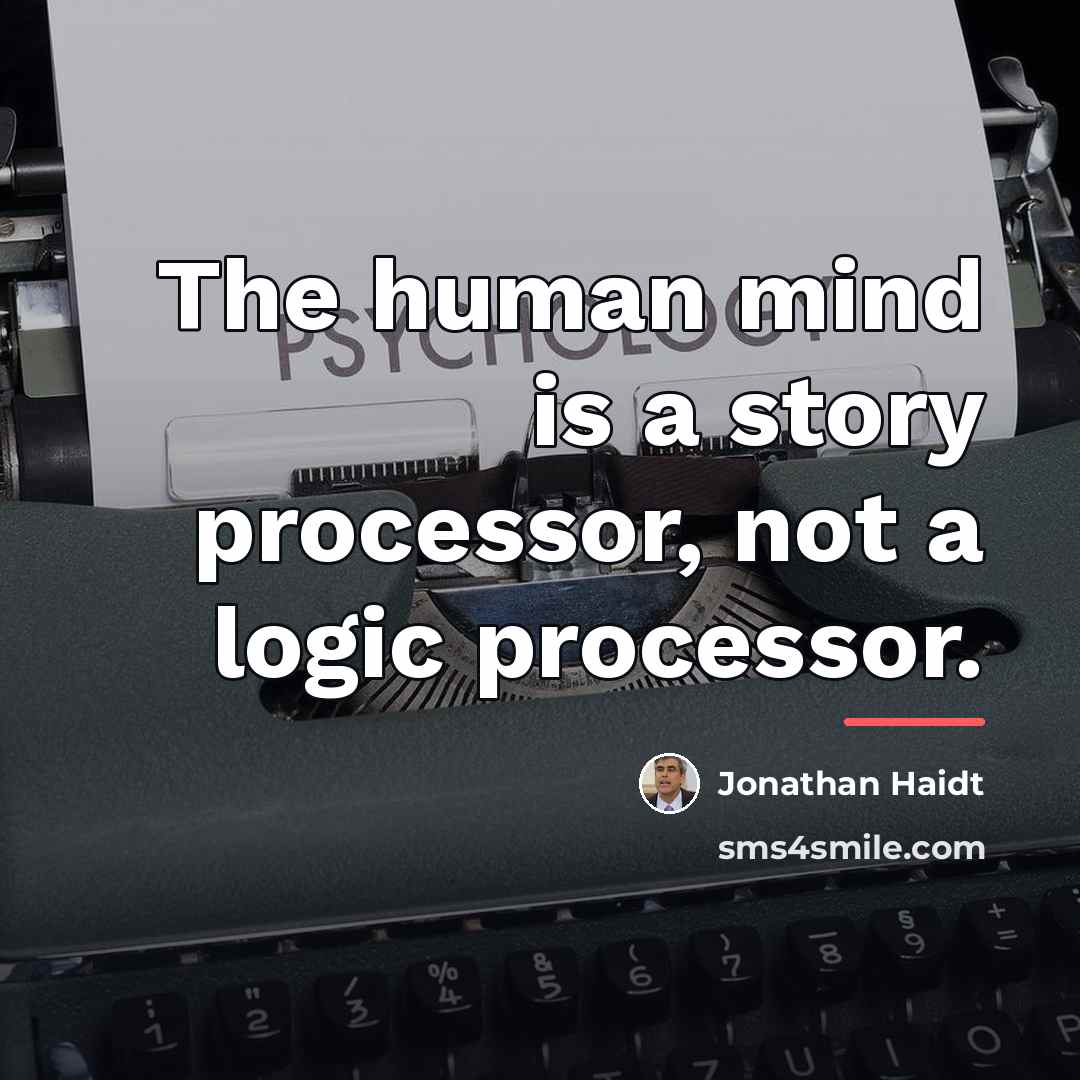 “The human mind is a story processor, not a logic…” quote by Jonathan Haidt