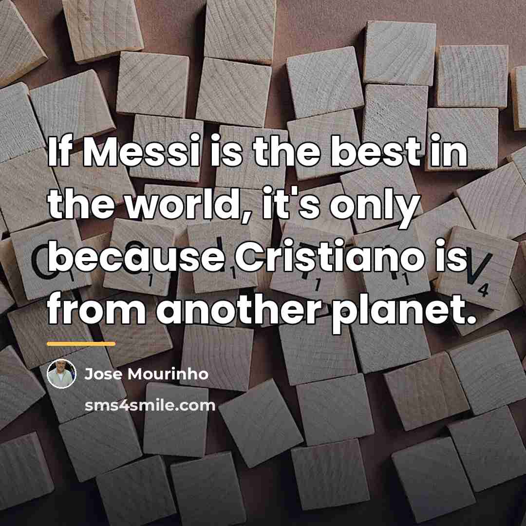 “If Messi is the best in the world, it's only…” quote by Jose Mourinho