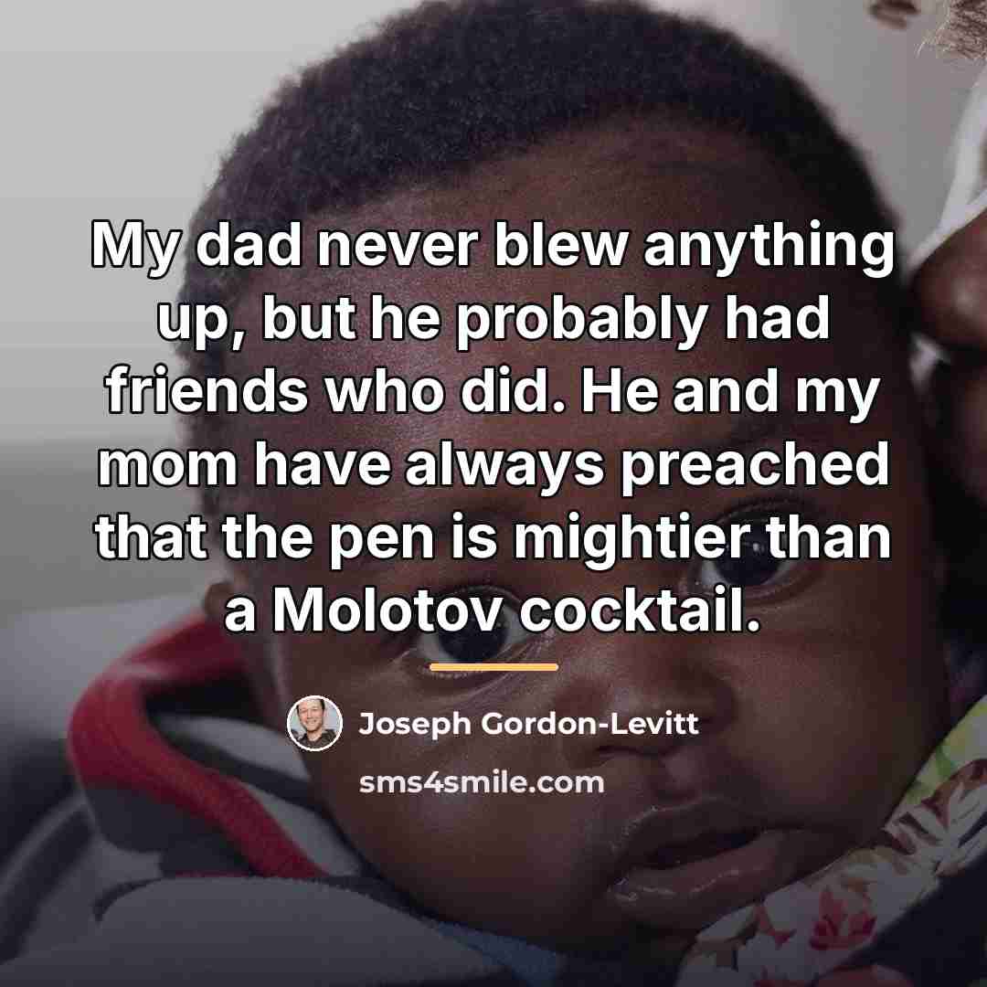 “My dad never blew anything up, but he probably had…” quote by Joseph Gordon-Levitt