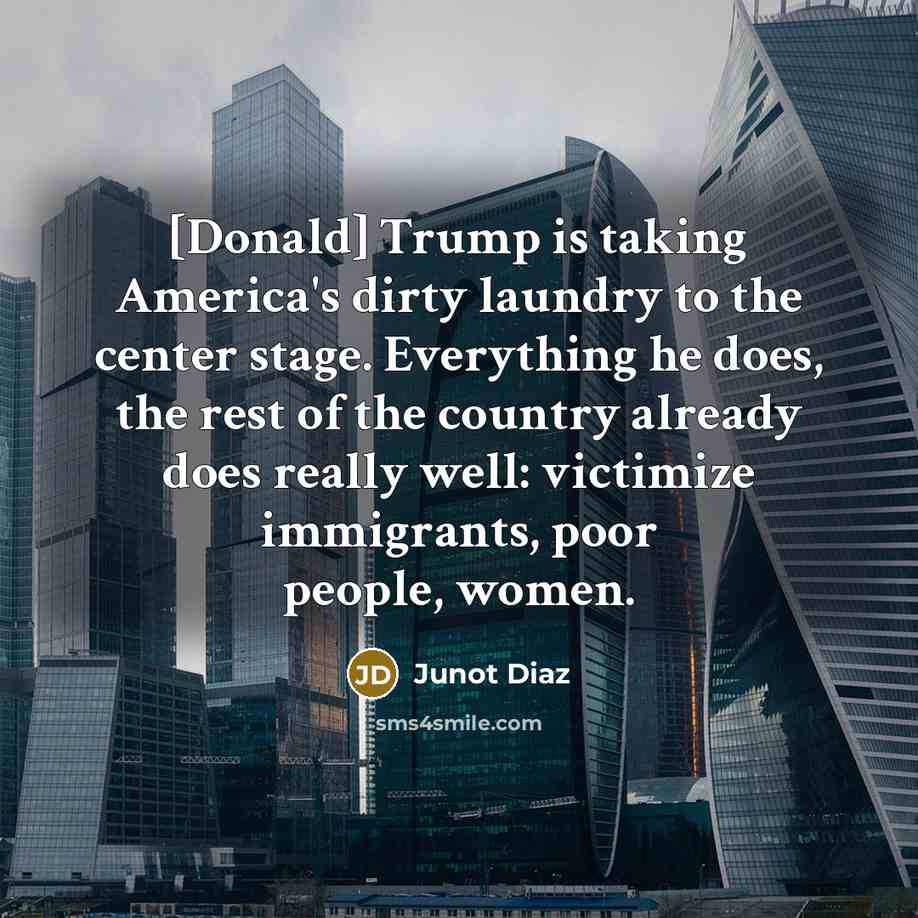 “[Donald] Trump is taking America's dirty laundry to the center…” quote by Junot Diaz