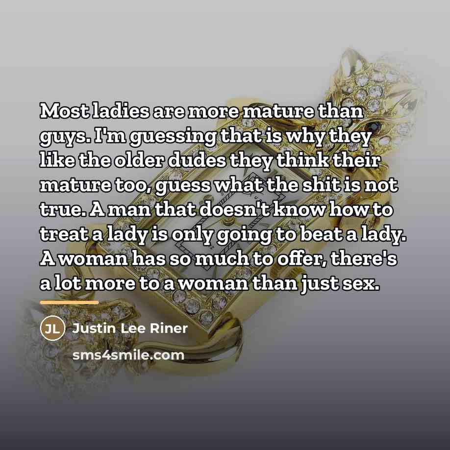 “Most ladies are more mature than guys. I'm guessing that…” quote by Justin Lee Riner