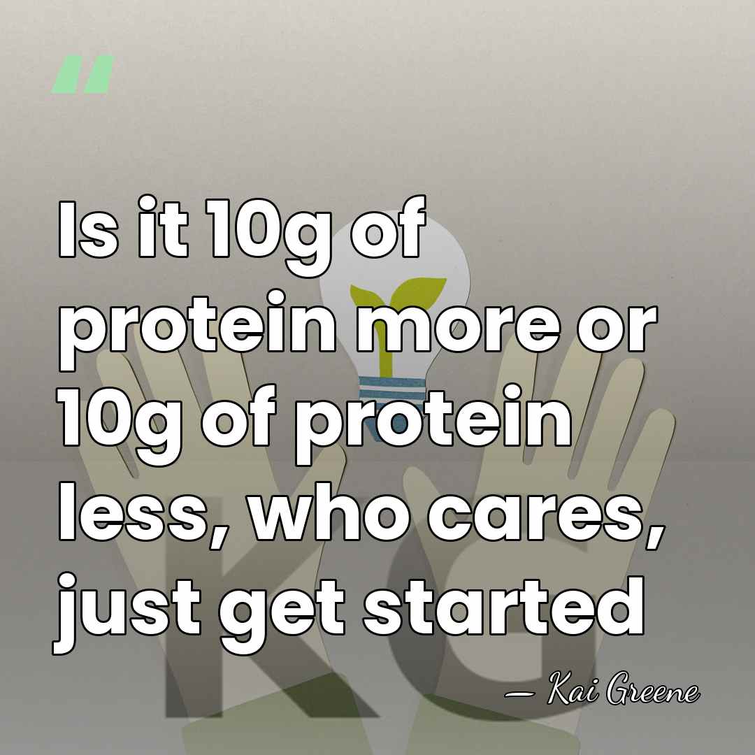 Is it 10g of protein more or 10g of protein less, who&hellip; - Kai Greene
