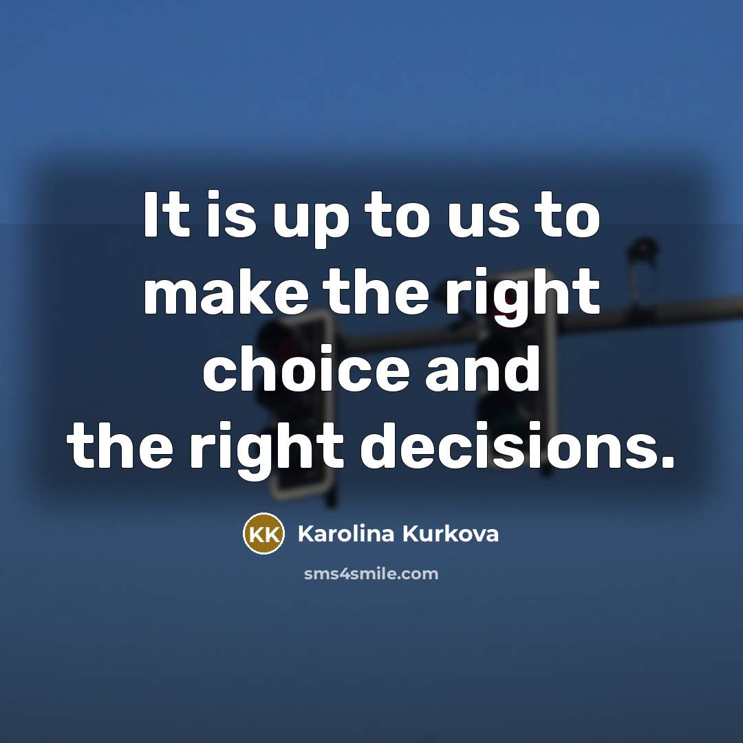 “It is up to us to make the right choice…” quote by Karolina Kurkova