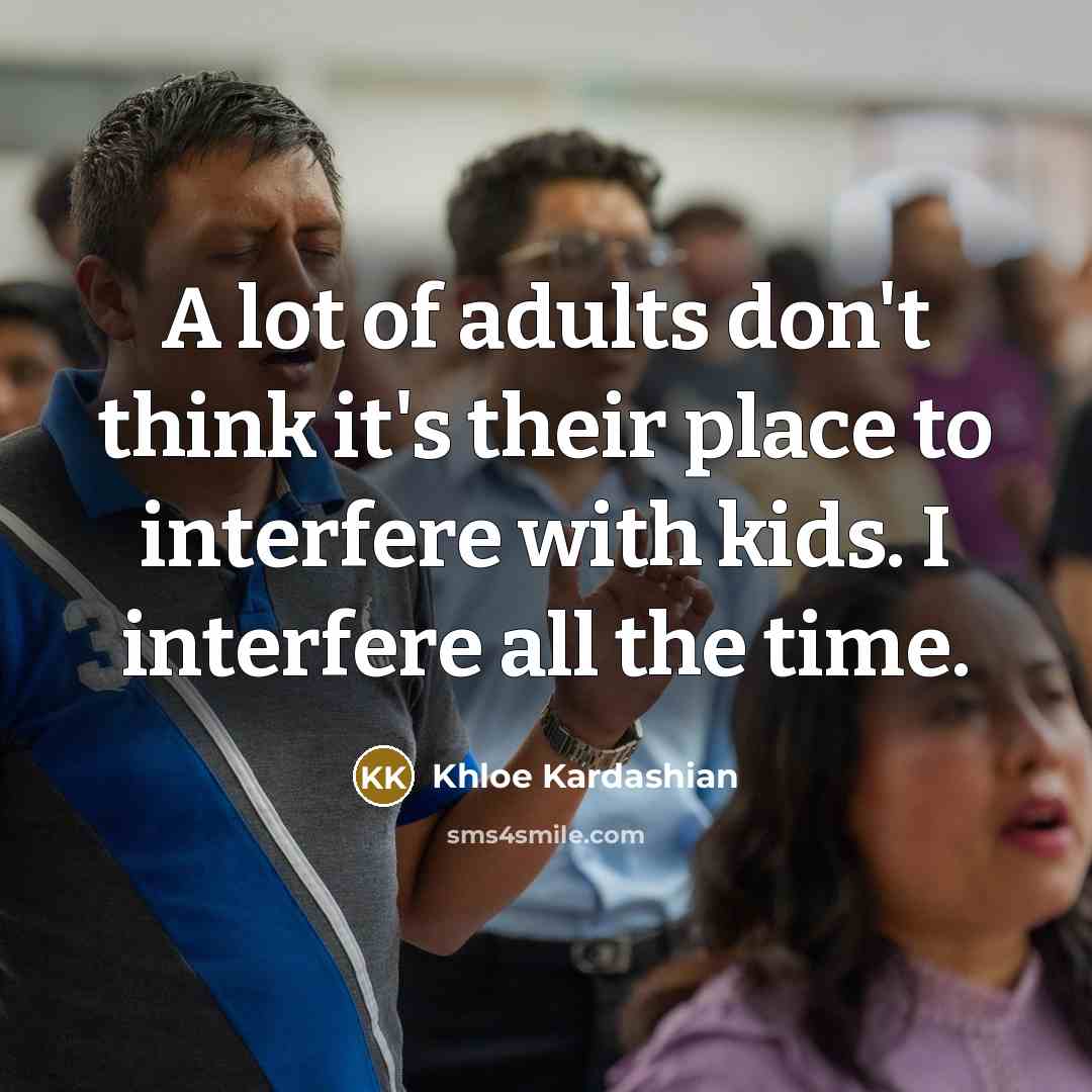 “A lot of adults don't think it's their place to…” quote by Khloe Kardashian