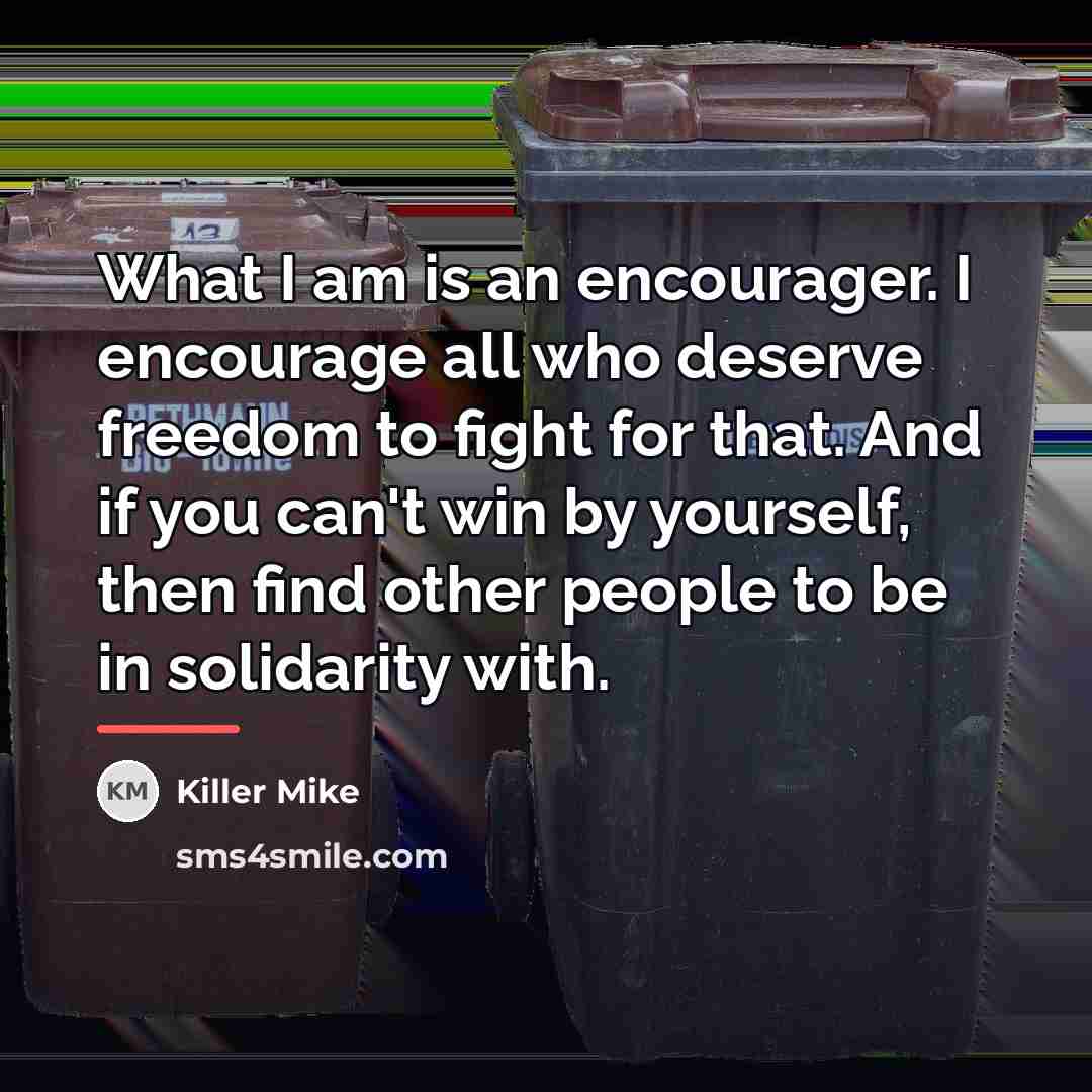 “What I am is an encourager. I encourage all who…” quote by Killer Mike