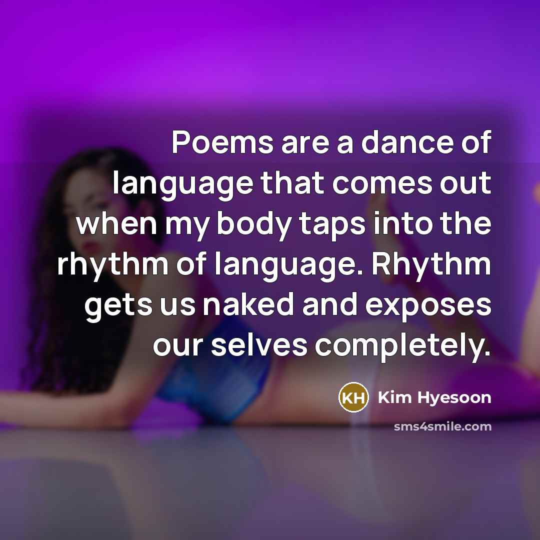 “Poems are a dance of language that comes out when…” quote by Kim Hyesoon