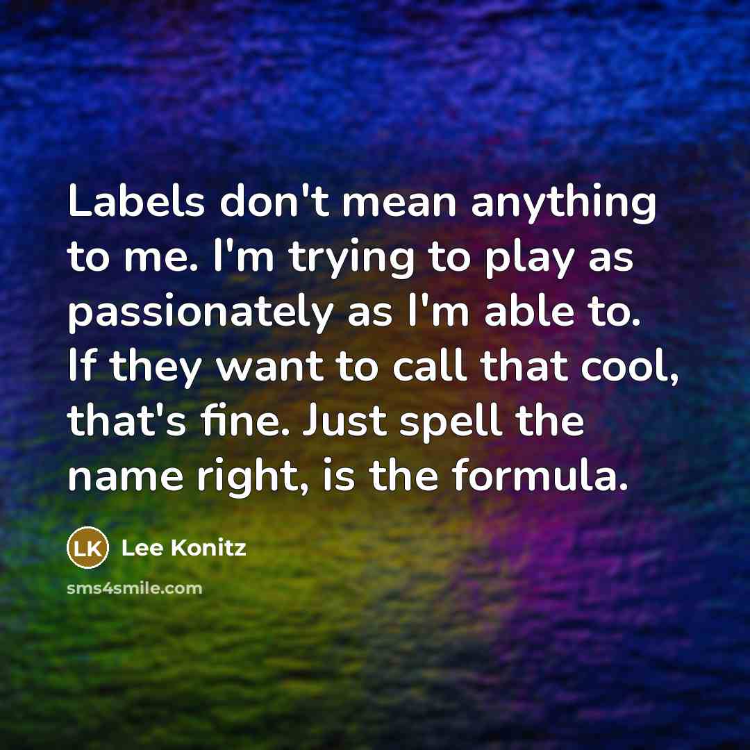 “Labels don't mean anything to me. I'm trying to play…” quote by Lee Konitz
