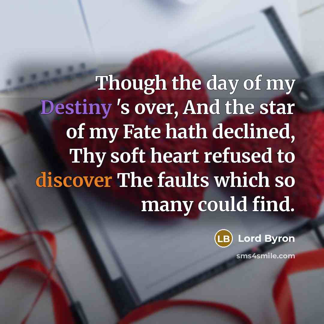 “Though the day of my Destiny 's over, And the…” quote by Lord Byron