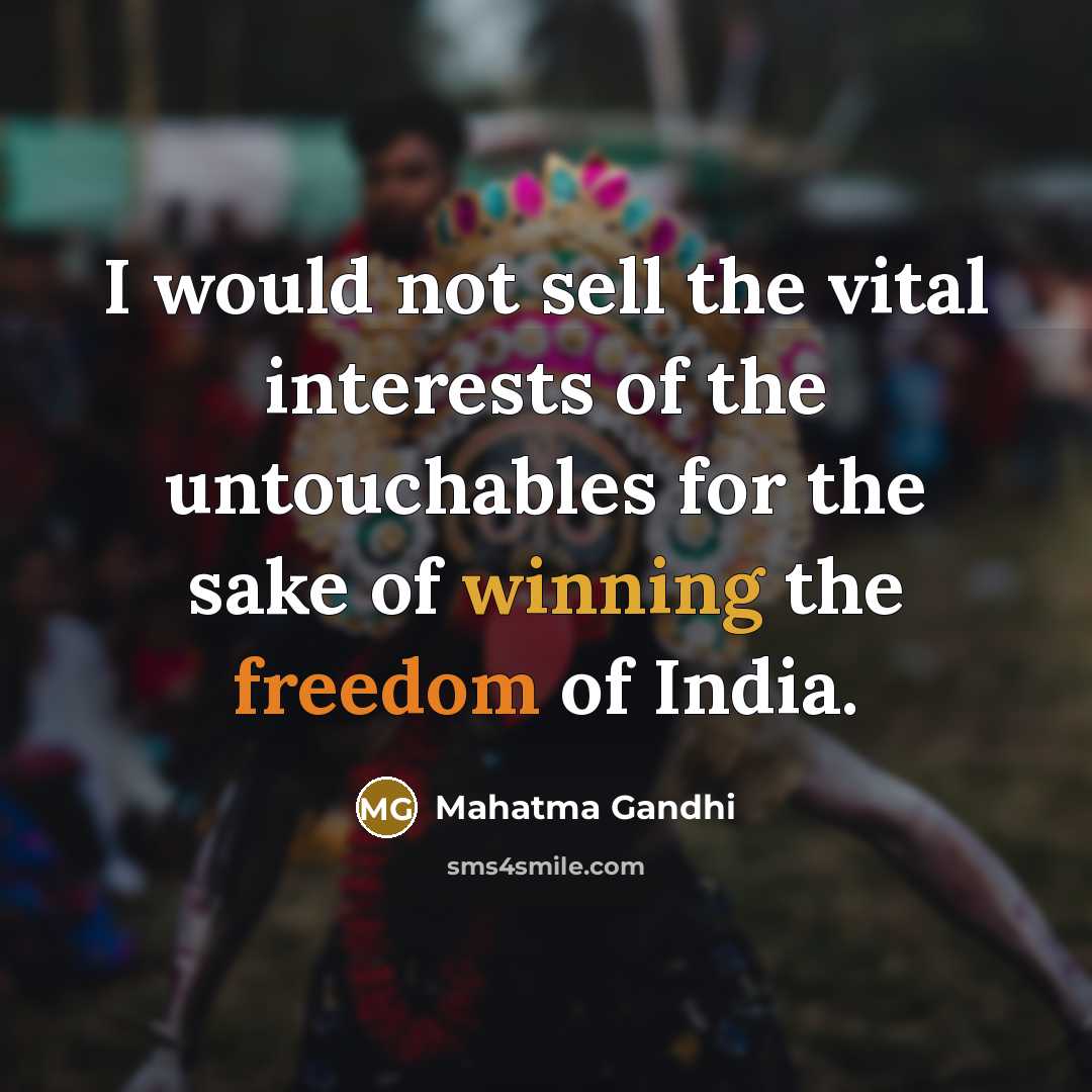 “I would not sell the vital interests of the untouchables…” quote by Mahatma Gandhi