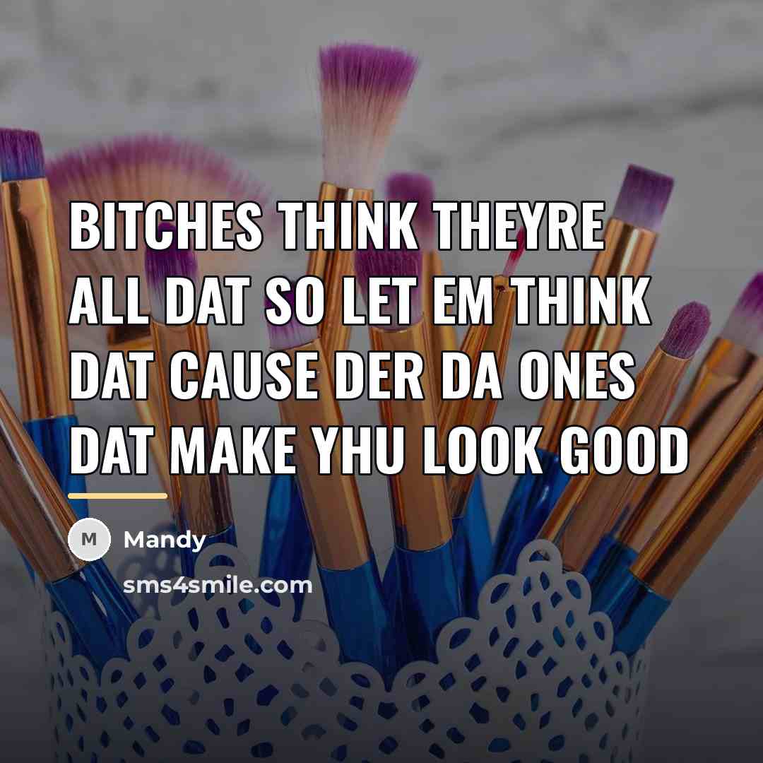 “Bitches think theyre all dat so let em think dat…” quote by Mandy