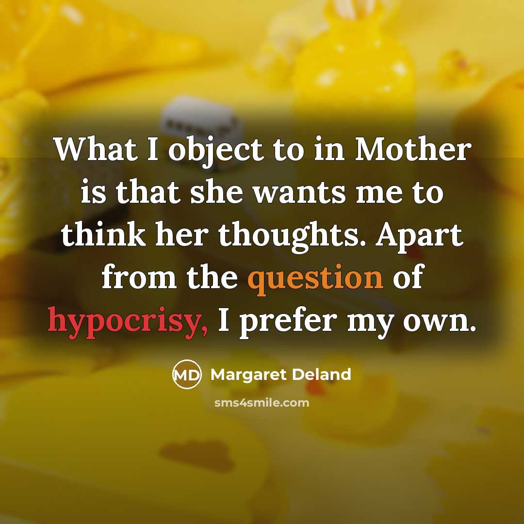 “What I object to in Mother is that she wants…” quote by Margaret Deland